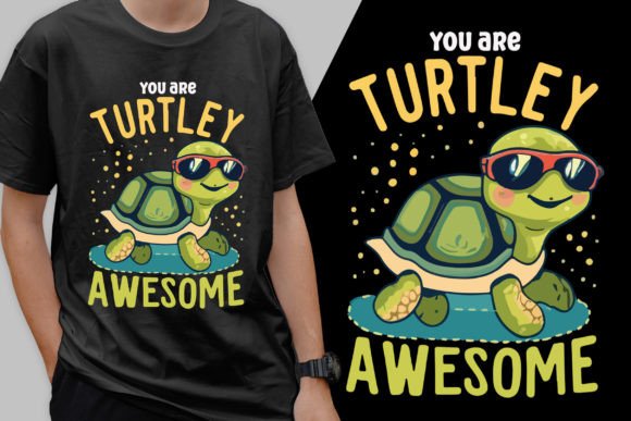 You Are Turtley Awesome Graphics & T-Shirt Designs